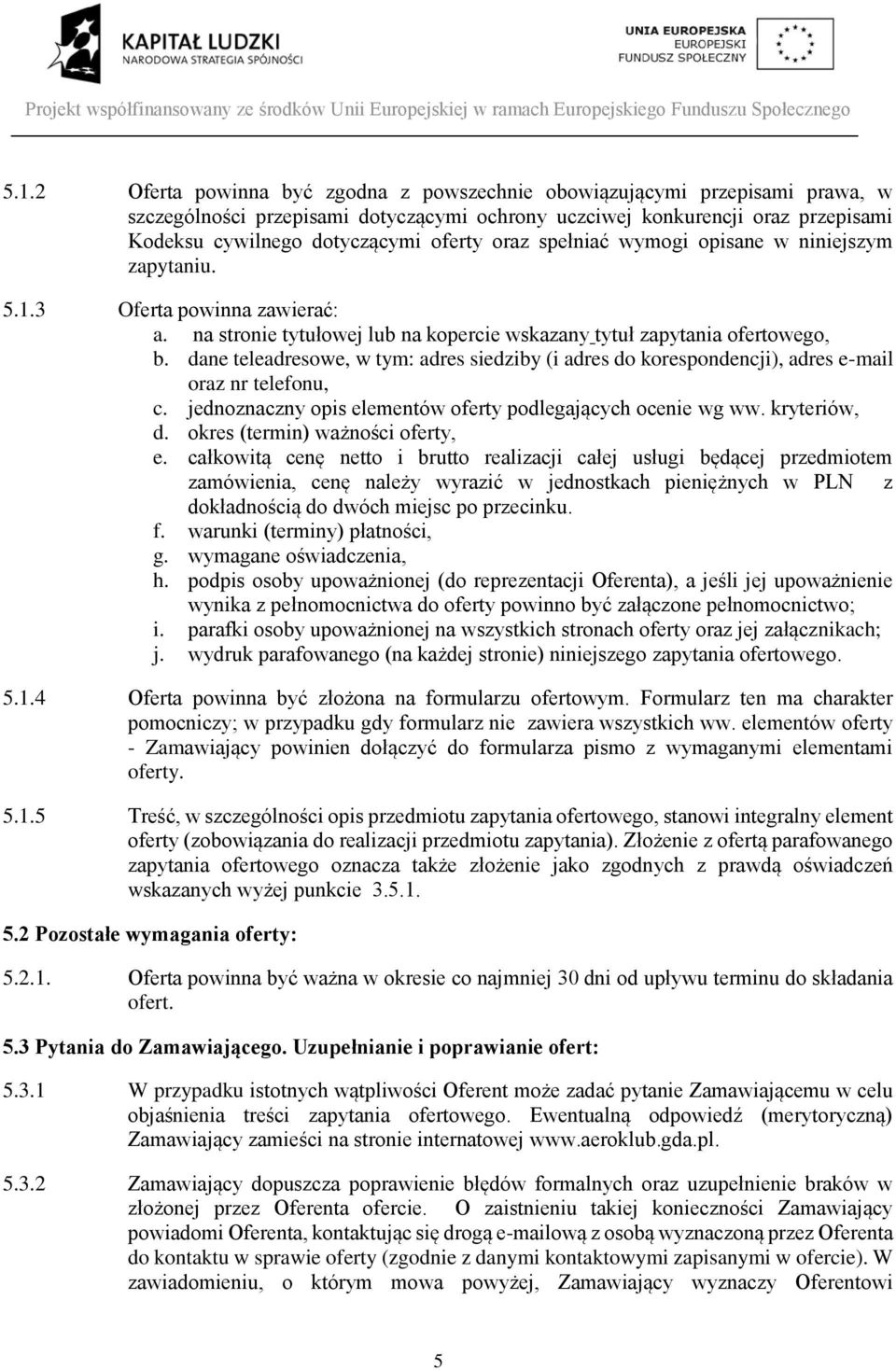 dane teleadresowe, w tym: adres siedziby (i adres do korespondencji), adres e-mail oraz nr telefonu, c. jednoznaczny opis elementów oferty podlegających ocenie wg ww. kryteriów, d.