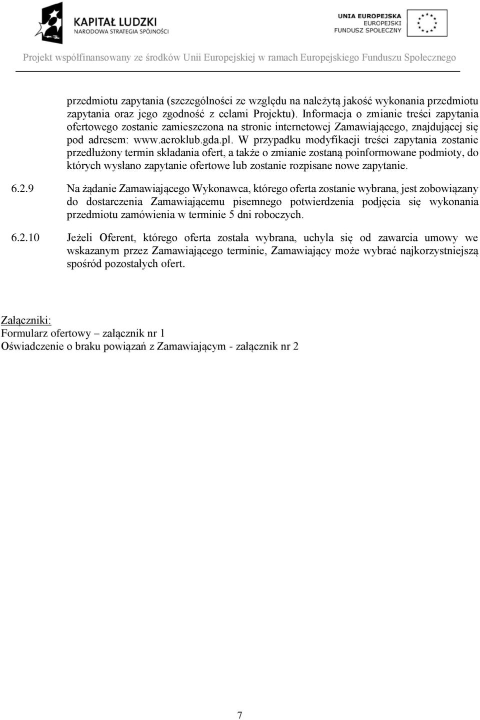 W przypadku modyfikacji treści zapytania zostanie przedłużony termin składania ofert, a także o zmianie zostaną poinformowane podmioty, do których wysłano zapytanie ofertowe lub zostanie rozpisane