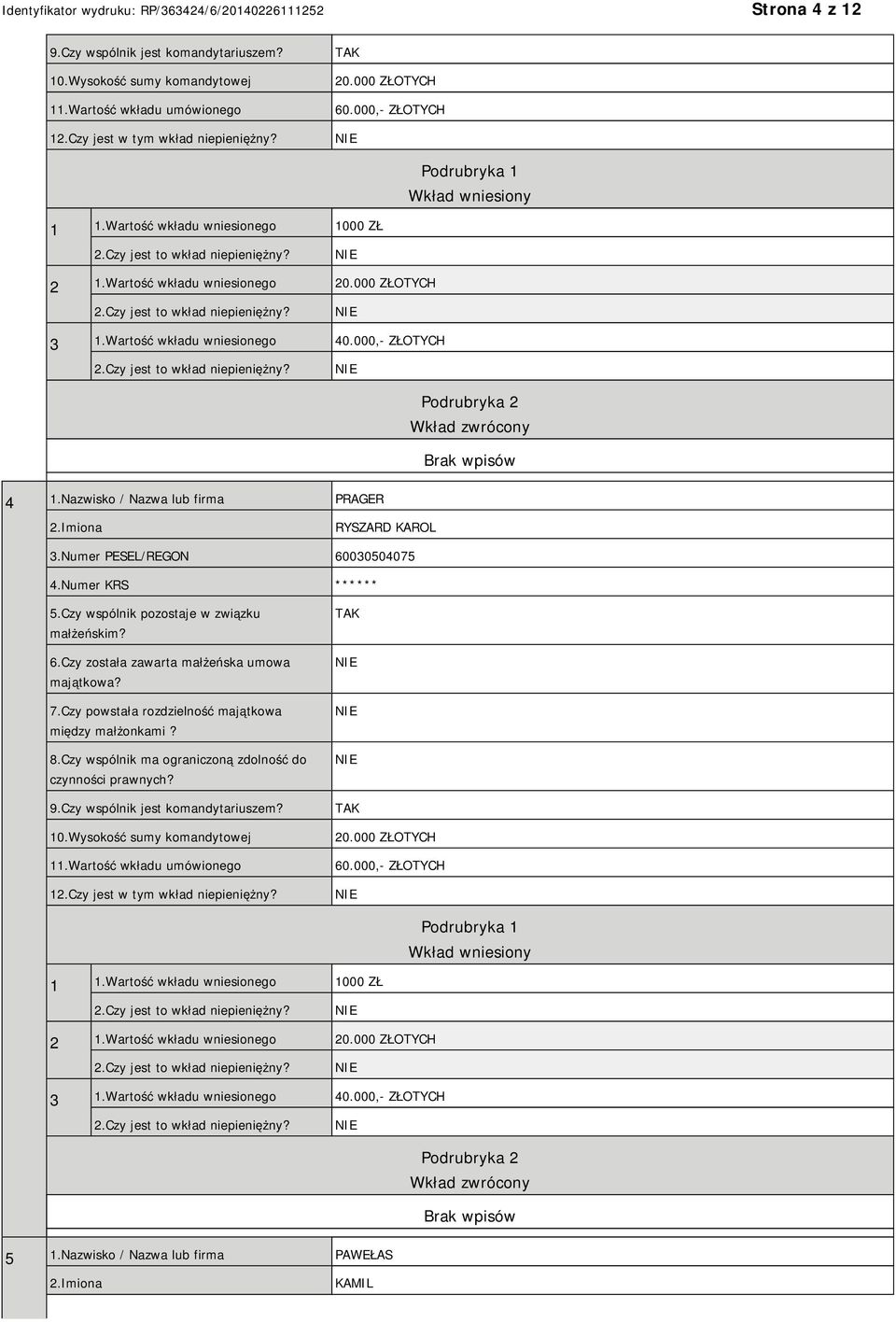 Nazwisko / Nazwa lub firma PRAGER 2.Imiona RYSZARD KAROL 3.Numer PESEL/REGON 60030504075 4.Numer KRS ****** 5.Czy wspólnik pozostaje w związku małżeńskim? 6.Czy została zawarta małżeńska umowa majątkowa?