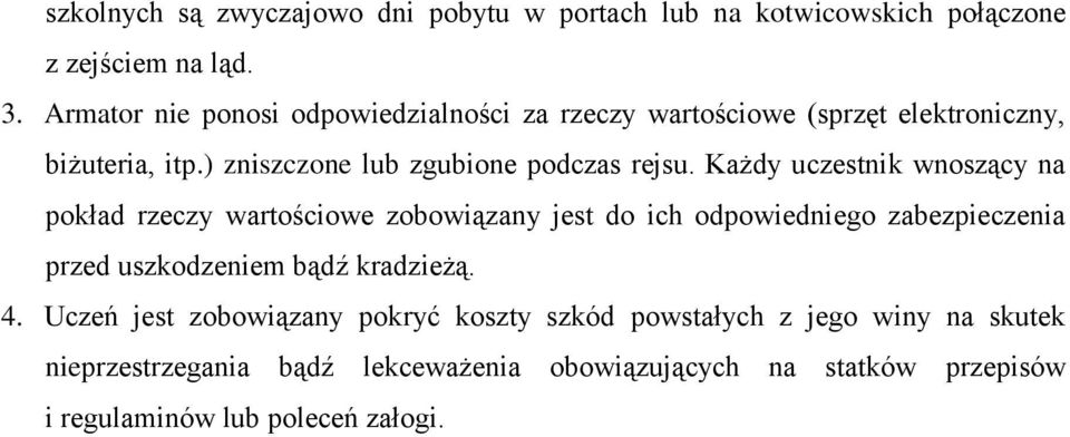 Każdy uczestnik wnoszący na pokład rzeczy wartościowe zobowiązany jest do ich odpowiedniego zabezpieczenia przed uszkodzeniem bądź kradzieżą.