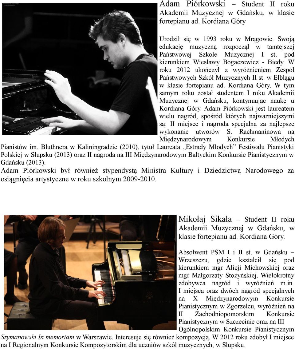 W roku 2012 ukończył z wyróżnieniem Zespół Państwowych Szkół Muzycznych II st. w Elblągu w klasie fortepianu ad. Kordiana Góry.