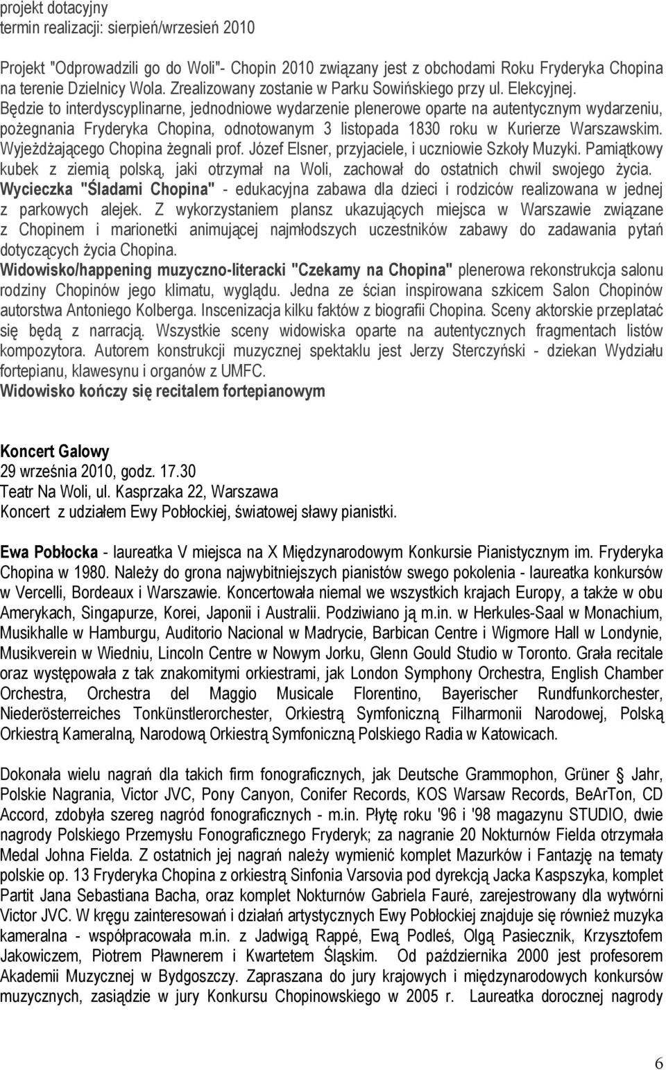 Będzie to interdyscyplinarne, jednodniowe wydarzenie plenerowe oparte na autentycznym wydarzeniu, pożegnania Fryderyka Chopina, odnotowanym 3 listopada 1830 roku w Kurierze Warszawskim.