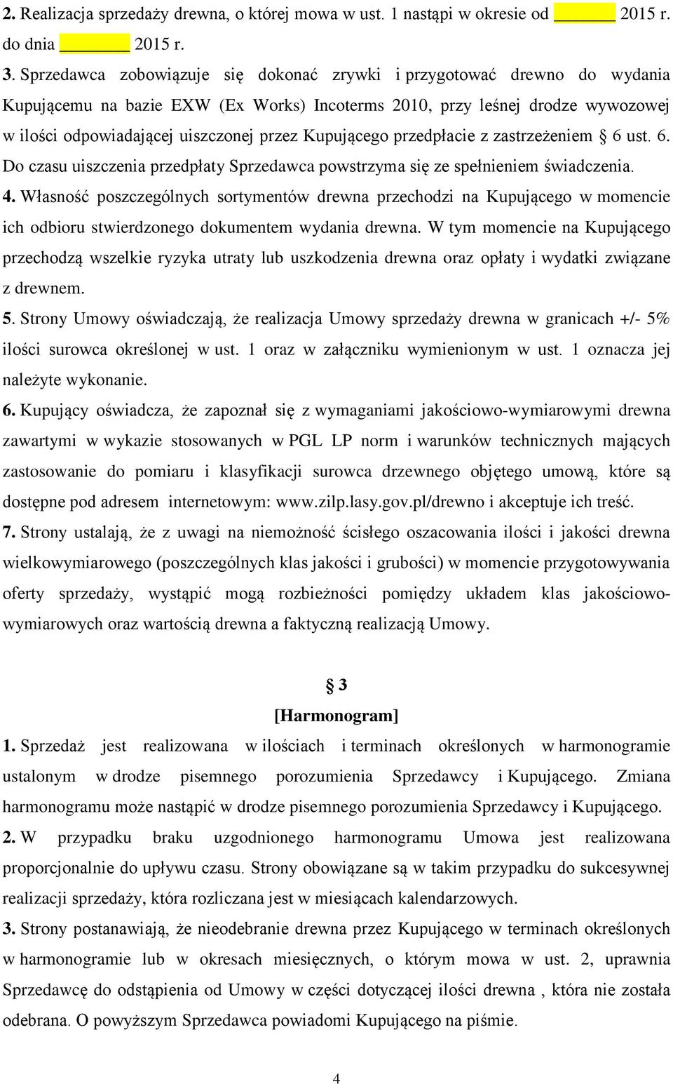 Kupującego przedpłacie z zastrzeżeniem 6 ust. 6. Do czasu uiszczenia przedpłaty Sprzedawca powstrzyma się ze spełnieniem świadczenia. 4.