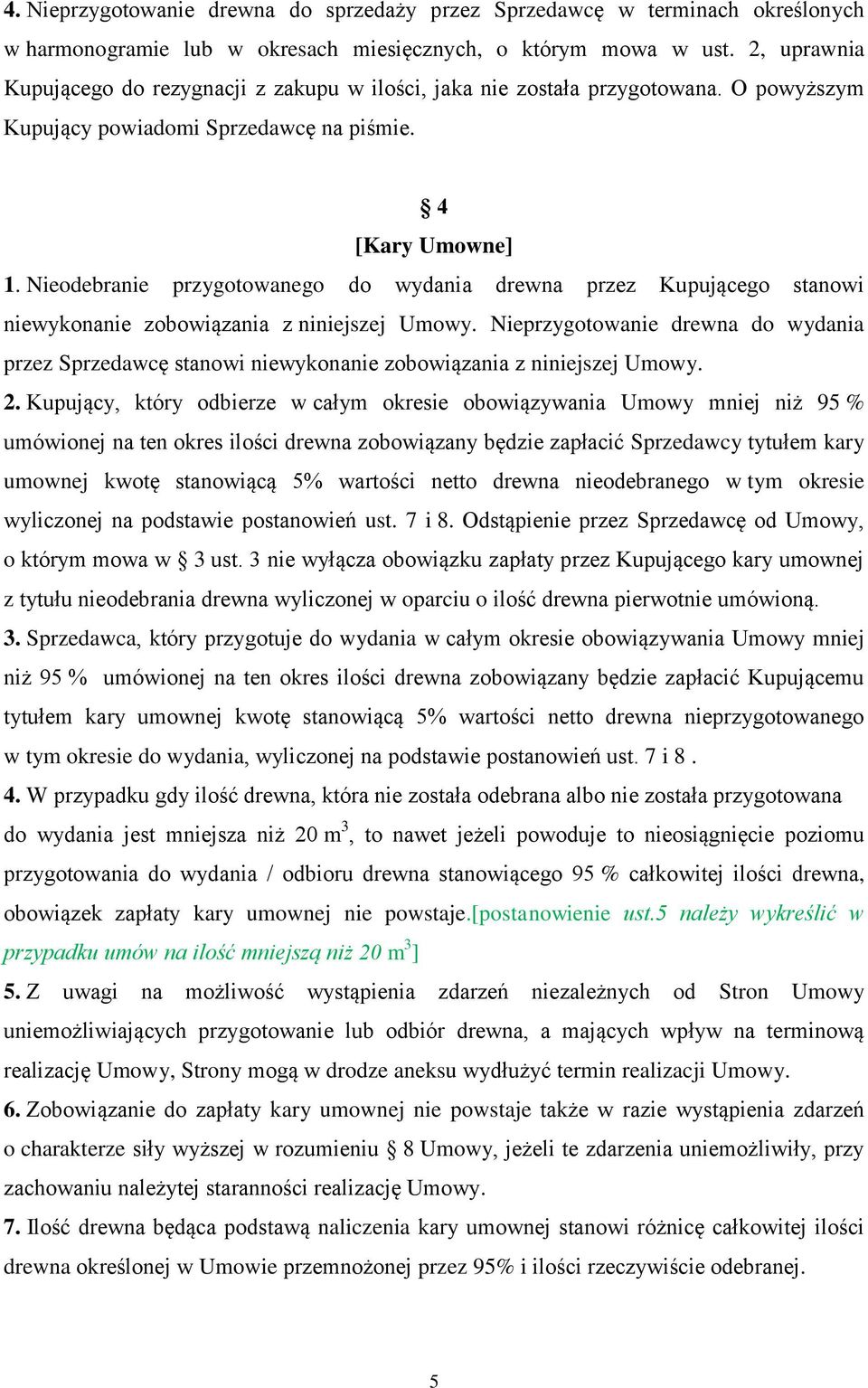 Nieodebranie przygotowanego do wydania drewna przez Kupującego stanowi niewykonanie zobowiązania z niniejszej Umowy.