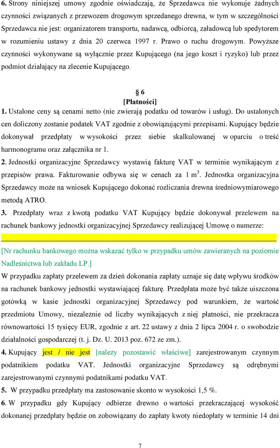 Powyższe czynności wykonywane są wyłącznie przez Kupującego (na jego koszt i ryzyko) lub przez podmiot działający na zlecenie Kupującego. 6 [Płatności] 1.