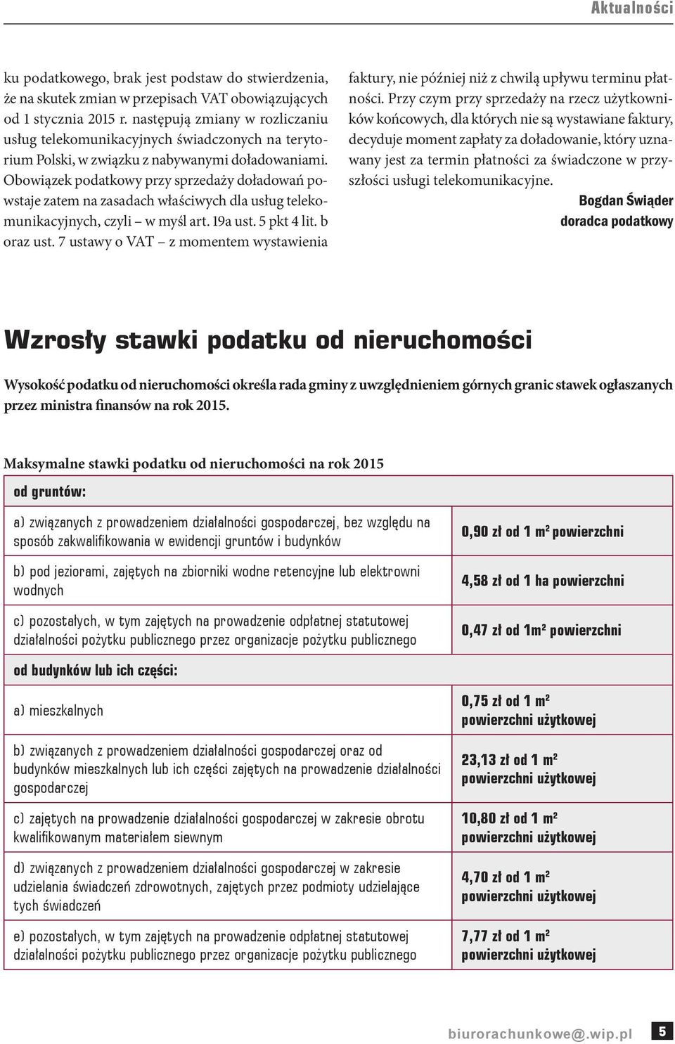 Obowiązek podatkowy przy sprzedaży doładowań powstaje zatem na zasadach właściwych dla usług telekomunikacyjnych, czyli w myśl art. 19a ust. 5 pkt 4 lit. b oraz ust.