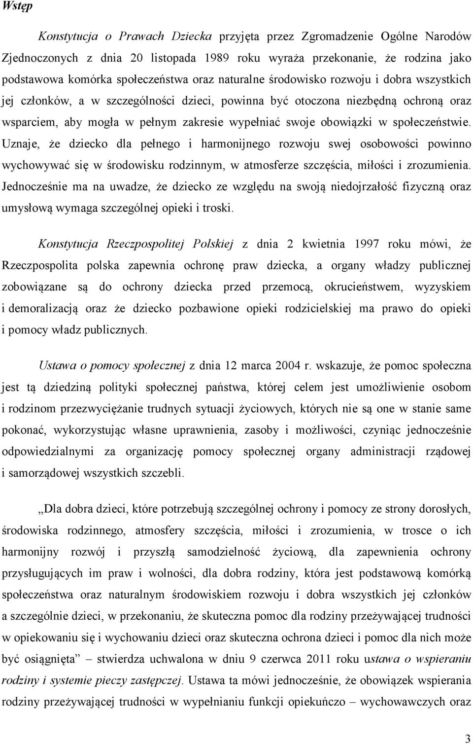 społeczeństwie. Uznaje, że dziecko dla pełnego i harmonijnego rozwoju swej osobowości powinno wychowywać się w środowisku rodzinnym, w atmosferze szczęścia, miłości i zrozumienia.