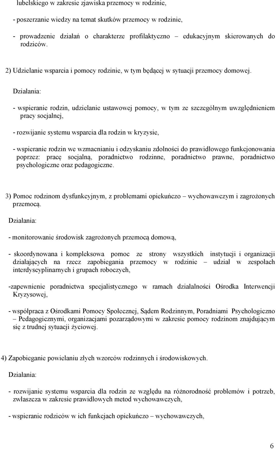 - wspieranie rodzin, udzielanie ustawowej pomocy, w tym ze szczególnym uwzględnieniem pracy socjalnej, - rozwijanie systemu wsparcia dla rodzin w kryzysie, - wspieranie rodzin we wzmacnianiu i