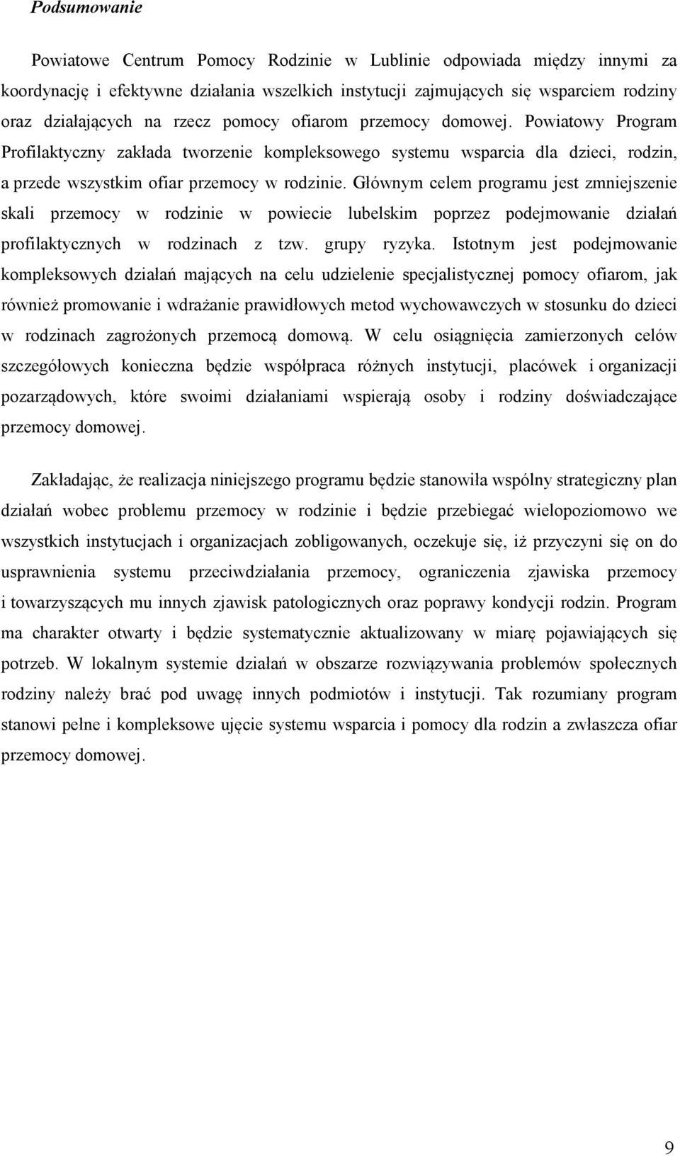 Głównym celem programu jest zmniejszenie skali przemocy w rodzinie w powiecie lubelskim poprzez podejmowanie działań profilaktycznych w rodzinach z tzw. grupy ryzyka.