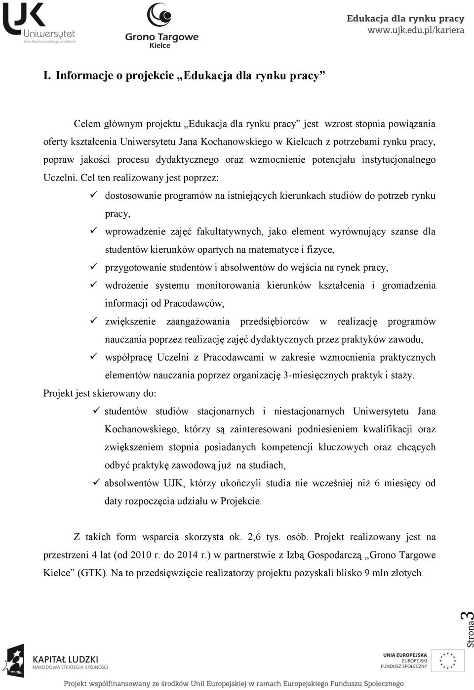 potrzebami rynku pracy, popraw jakości procesu dydaktycznego oraz wzmocnienie potencjału instytucjonalnego Uczelni.