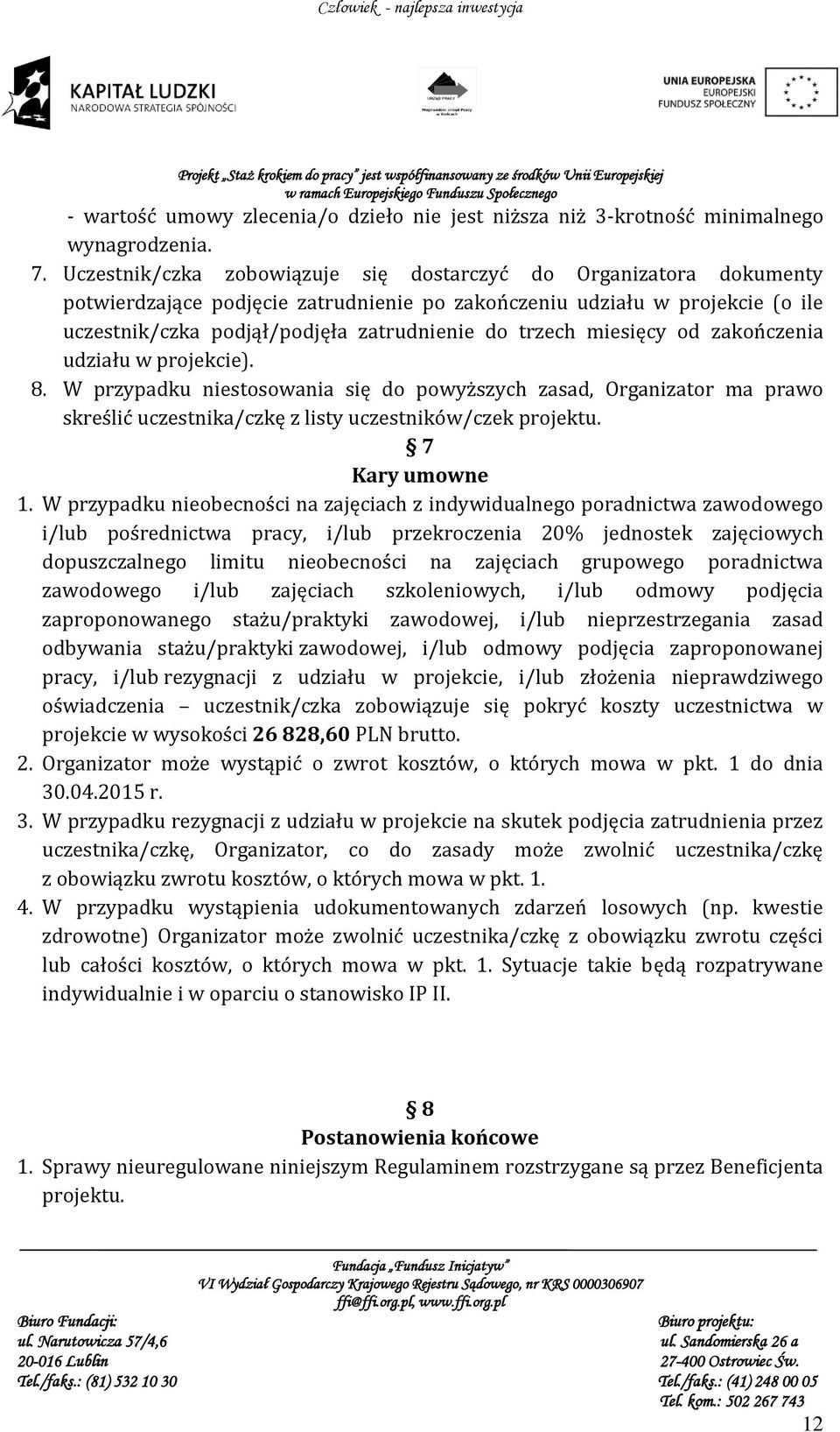 miesięcy od zakończenia udziału w projekcie). 8. W przypadku niestosowania się do powyższych zasad, Organizator ma prawo skreślić uczestnika/czkę z listy uczestników/czek projektu. 7 Kary umowne 1.