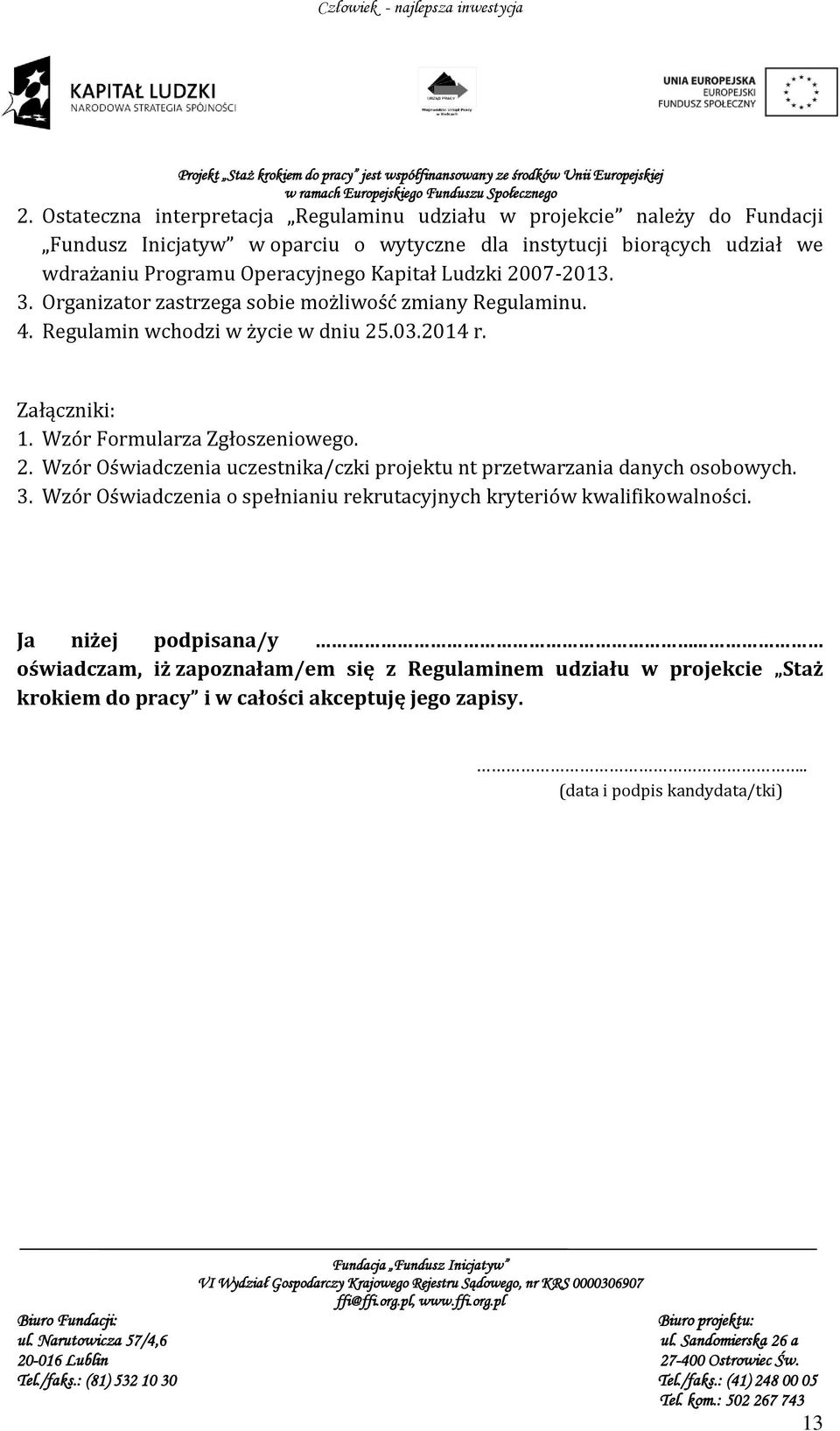 Wzór Formularza Zgłoszeniowego. 2. Wzór Oświadczenia uczestnika/czki projektu nt przetwarzania danych osobowych. 3.