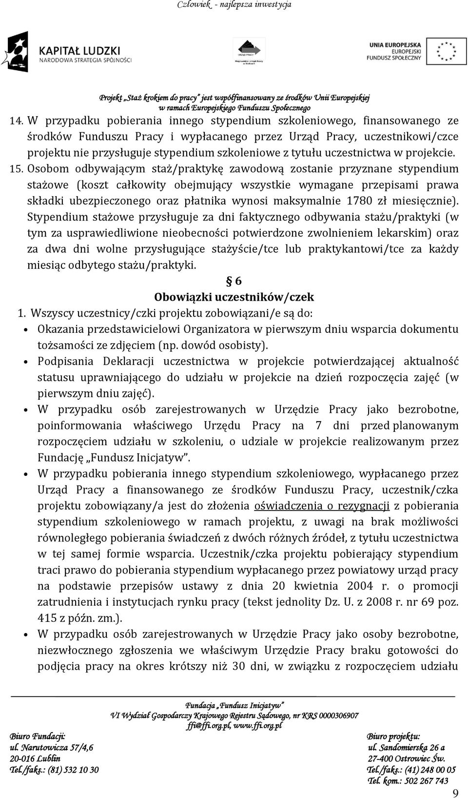 Osobom odbywającym staż/praktykę zawodową zostanie przyznane stypendium stażowe (koszt całkowity obejmujący wszystkie wymagane przepisami prawa składki ubezpieczonego oraz płatnika wynosi maksymalnie