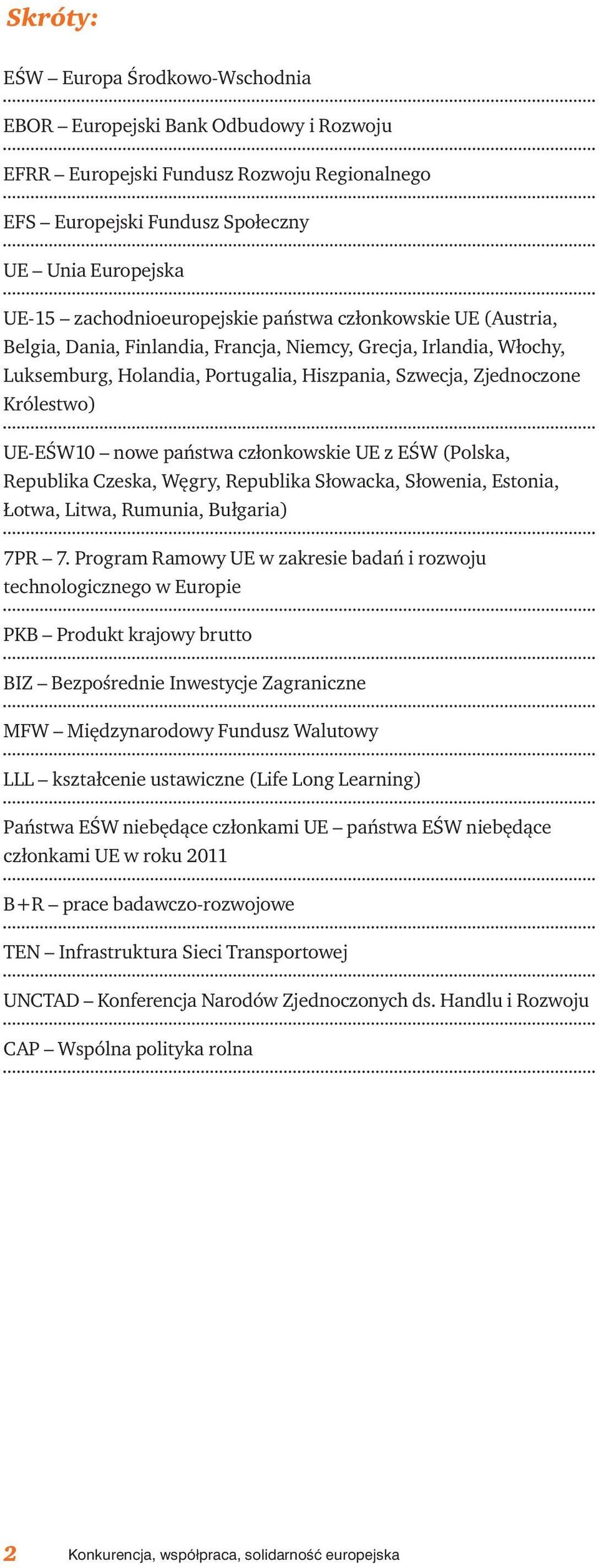 Królestwo) UE-EŚW10 nowe państwa członkowskie UE z EŚW (Polska, Republika Czeska, Węgry, Republika Słowacka, Słowenia, Estonia, Łotwa, Litwa, Rumunia, Bułgaria) 7PR 7.