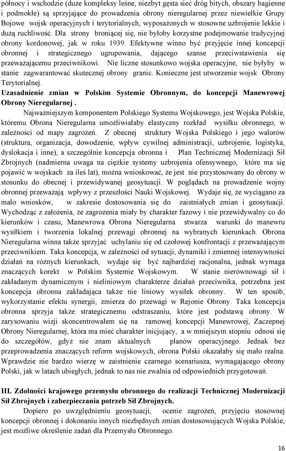 Efektywne winno być przyjęcie innej koncepcji obronnej i strategicznego ugrupowania, dającego szanse przeciwstawienia się przeważającemu przeciwnikowi.