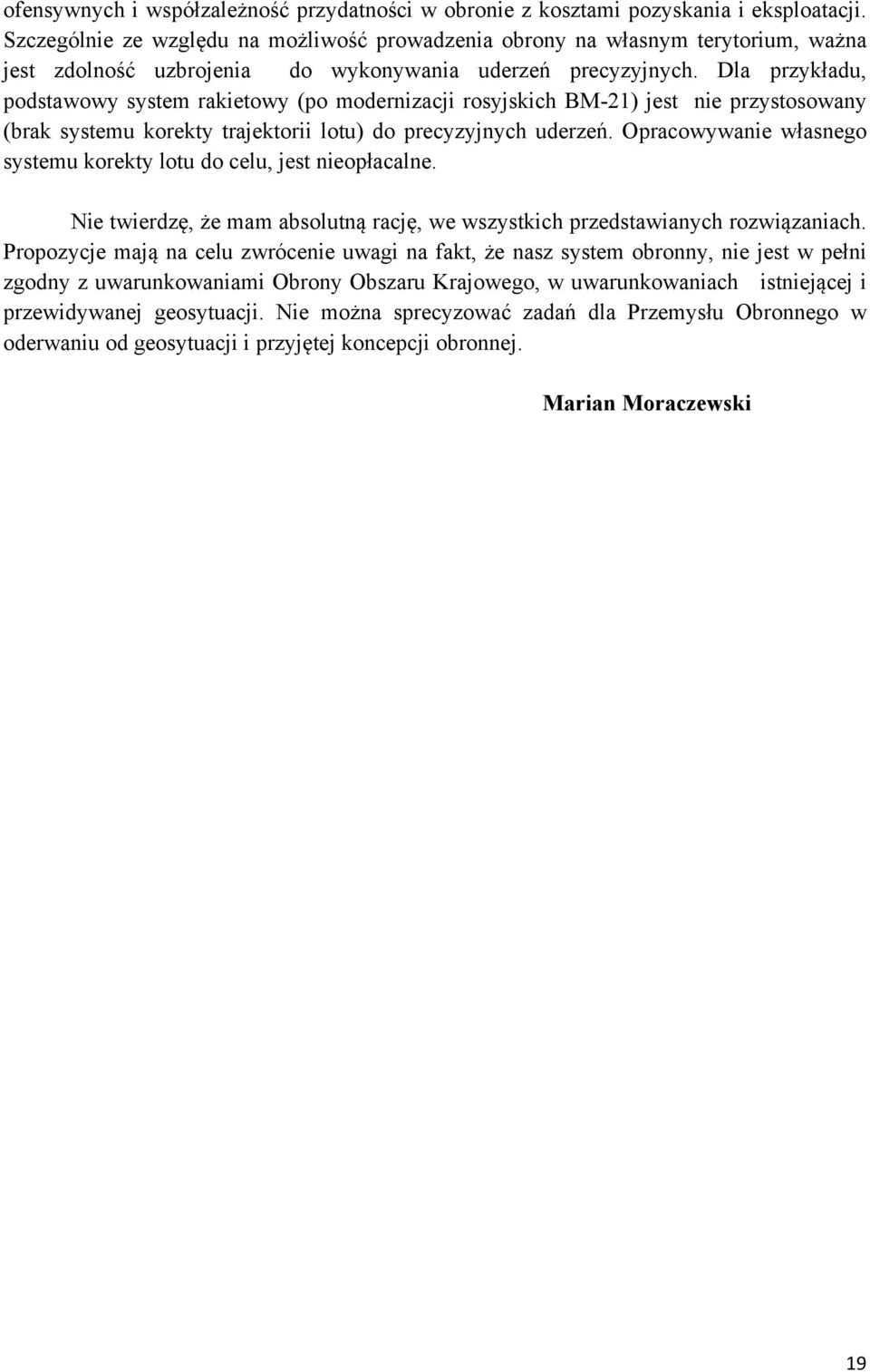 Dla przykładu, podstawowy system rakietowy (po modernizacji rosyjskich BM-21) jest nie przystosowany (brak systemu korekty trajektorii lotu) do precyzyjnych uderzeń.