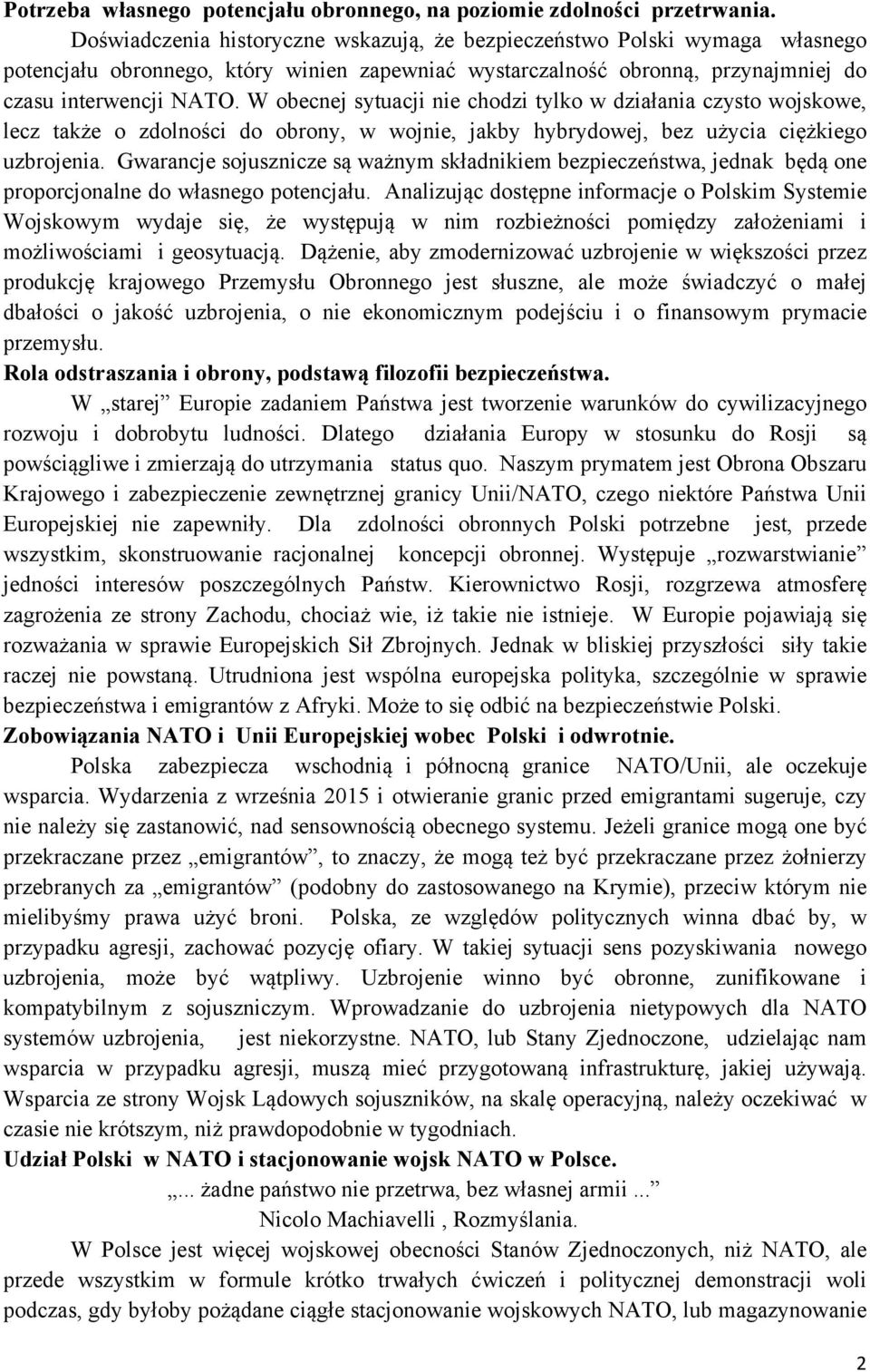 W obecnej sytuacji nie chodzi tylko w działania czysto wojskowe, lecz także o zdolności do obrony, w wojnie, jakby hybrydowej, bez użycia ciężkiego uzbrojenia.