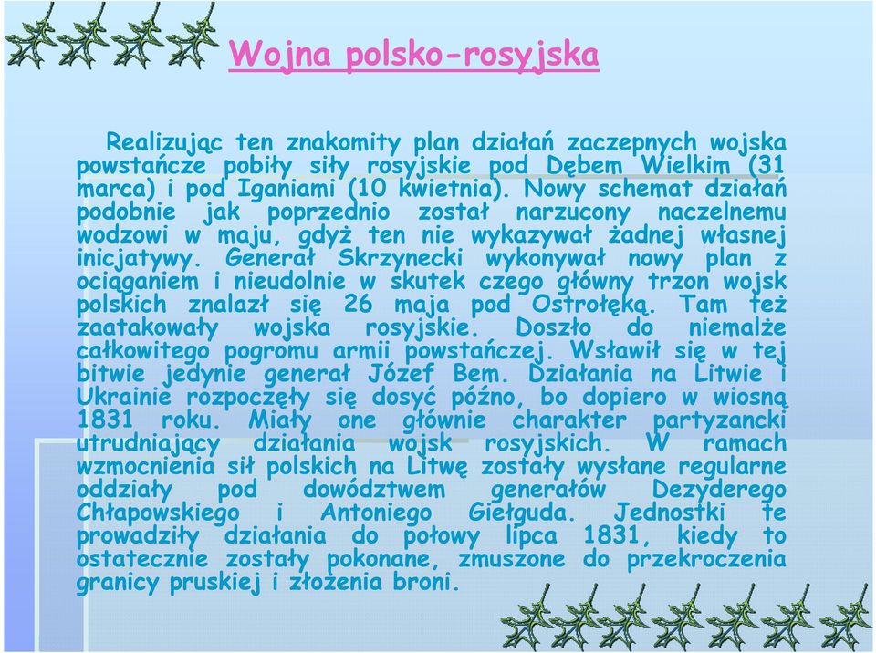 Generał Skrzynecki wykonywał nowy plan z ociąganiem i nieudolnie w skutek czego główny trzon wojsk polskich znalazł się 26 maja pod Ostrołęką. Tam teŝ zaatakowały wojska rosyjskie.