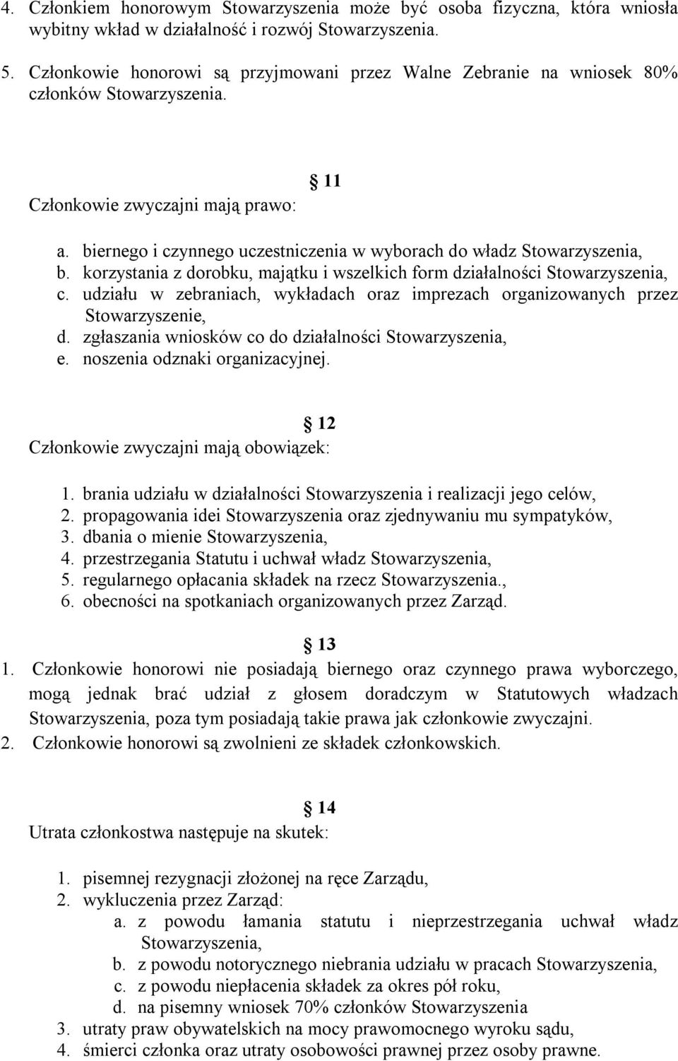 biernego i czynnego uczestniczenia w wyborach do władz Stowarzyszenia, b. korzystania z dorobku, majątku i wszelkich form działalności Stowarzyszenia, c.