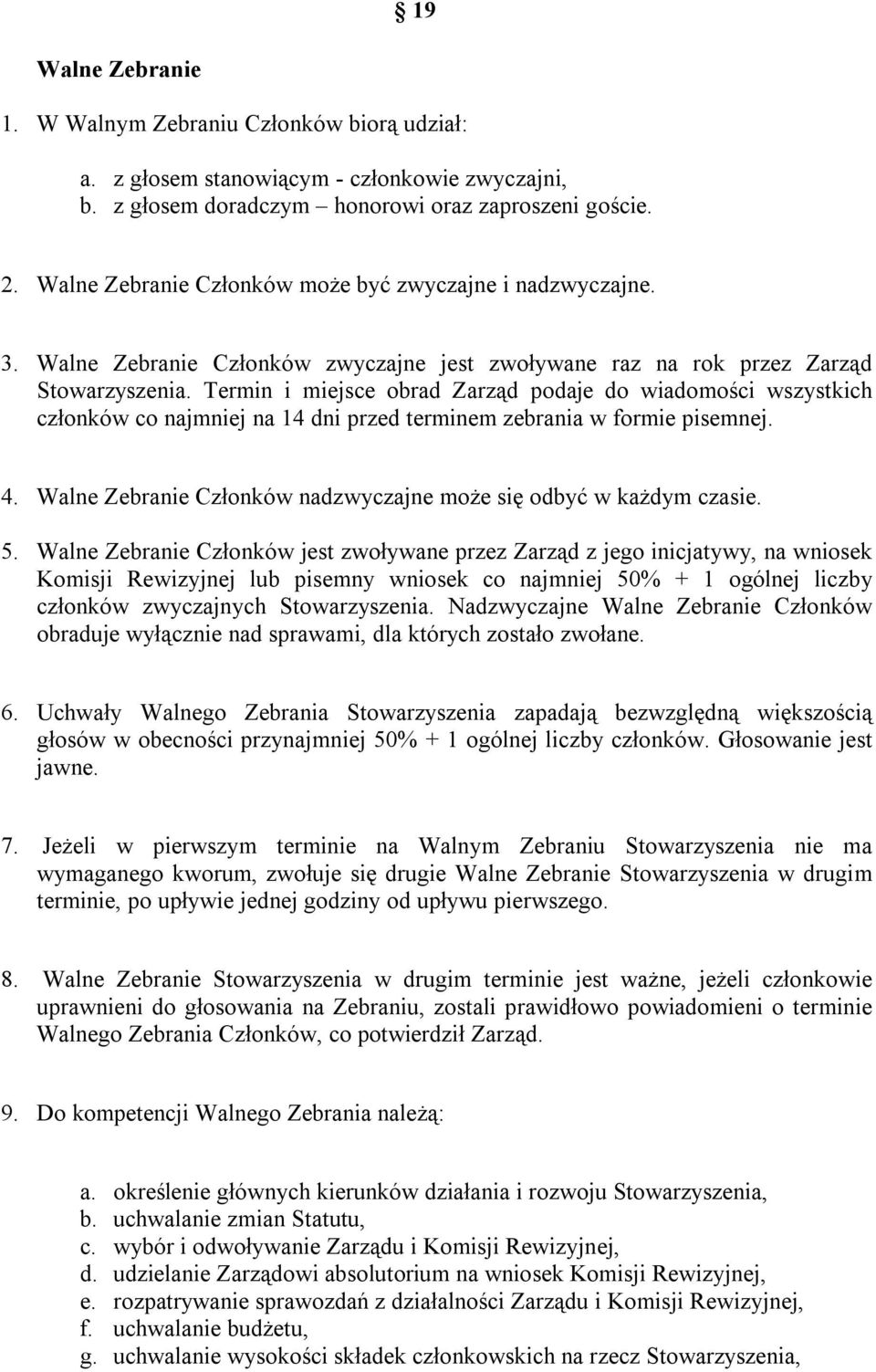 Termin i miejsce obrad Zarząd podaje do wiadomości wszystkich członków co najmniej na 14 dni przed terminem zebrania w formie pisemnej. 4.