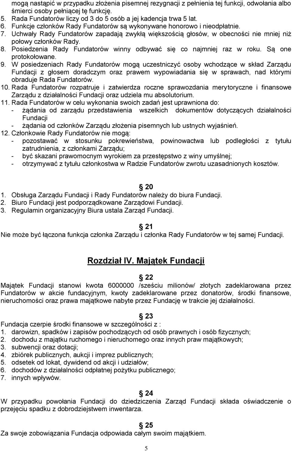 Posiedzenia Rady Fundatorów winny odbywać się co najmniej raz w roku. Są one protokołowane. 9.