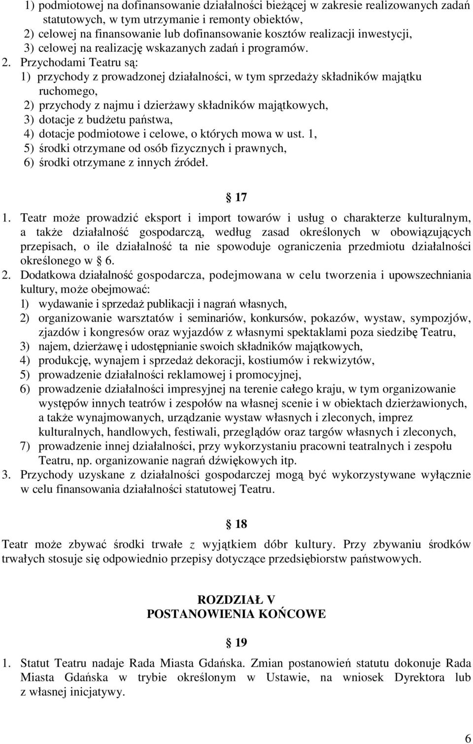 Przychodami Teatru są: 1) przychody z prowadzonej działalności, w tym sprzedaŝy składników majątku ruchomego, 2) przychody z najmu i dzierŝawy składników majątkowych, 3) dotacje z budŝetu państwa, 4)