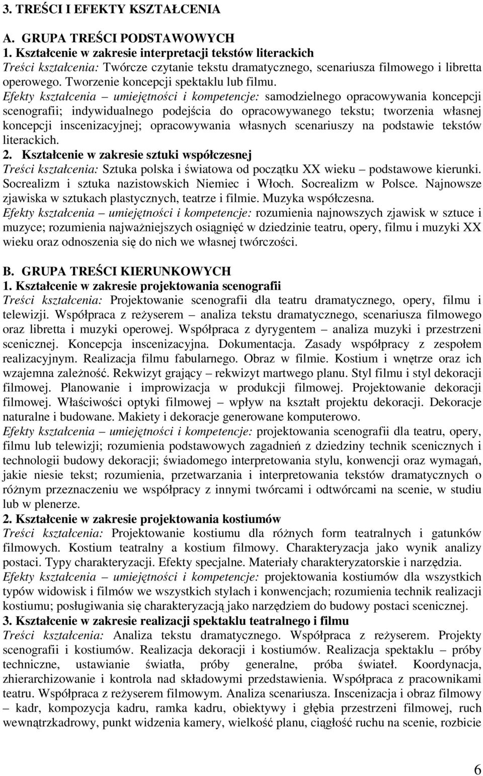 Efekty kształcenia umiejtnoci i kompetencje: samodzielnego opracowywania koncepcji scenografii; indywidualnego podejcia do opracowywanego tekstu; tworzenia własnej koncepcji inscenizacyjnej;