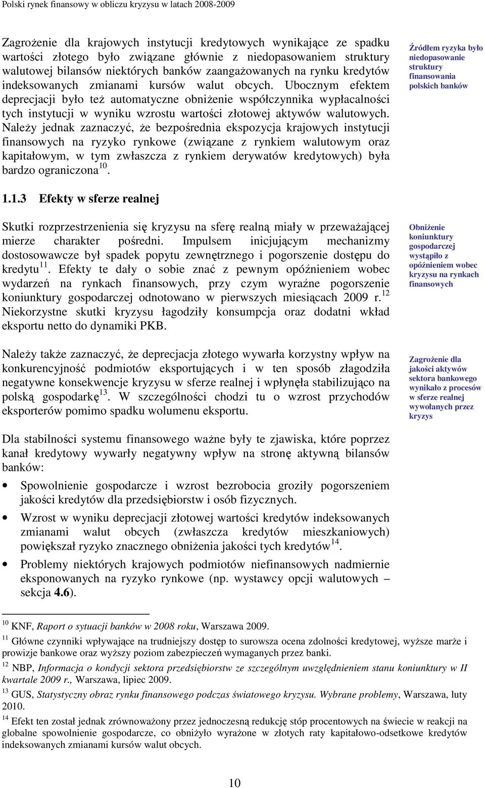 Ubocznym efektem deprecjacji było teŝ automatyczne obniŝenie współczynnika wypłacalności tych instytucji w wyniku wzrostu wartości złotowej aktywów walutowych.