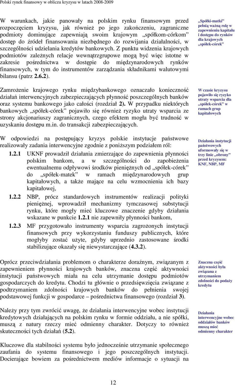 Z punktu widzenia krajowych podmiotów zaleŝnych relacje wewnątrzgrupowe mogą być więc istotne w zakresie pośrednictwa w dostępie do międzynarodowych rynków finansowych, w tym do instrumentów