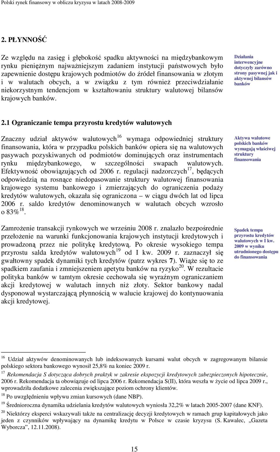 finansowania w złotym i w walutach obcych, a w związku z tym równieŝ przeciwdziałanie niekorzystnym tendencjom w kształtowaniu struktury walutowej bilansów krajowych banków.