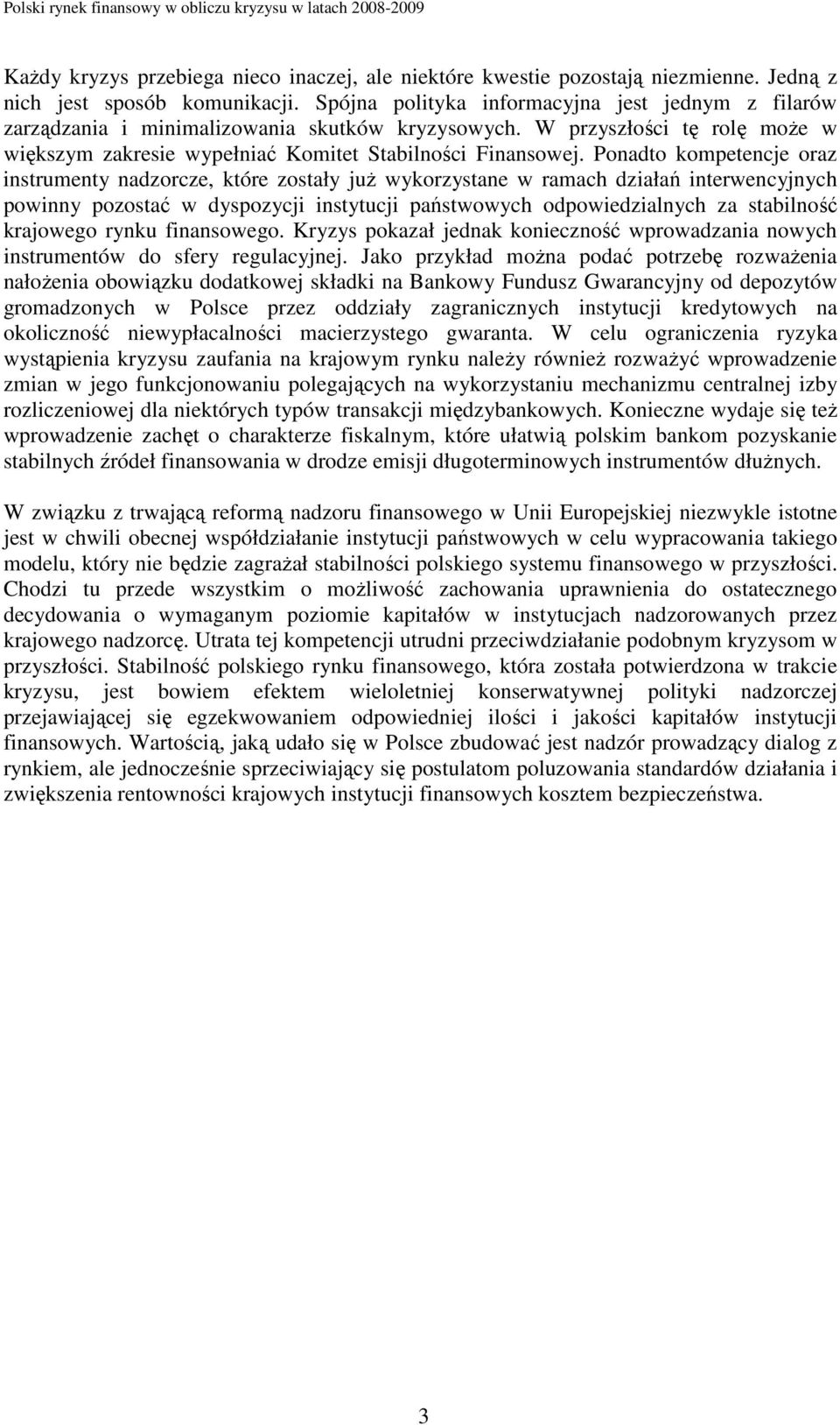 Ponadto kompetencje oraz instrumenty nadzorcze, które zostały juŝ wykorzystane w ramach działań interwencyjnych powinny pozostać w dyspozycji instytucji państwowych odpowiedzialnych za stabilność