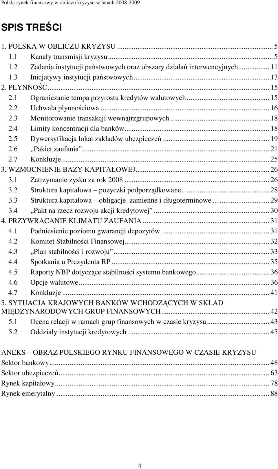 3 Monitorowanie transakcji wewnątrzgrupowych... 18 2.4 Limity koncentracji dla banków... 18 2.5 Dywersyfikacja lokat zakładów ubezpieczeń... 19 2.6 Pakiet zaufania... 21 2.7 Konkluzje... 25 3.