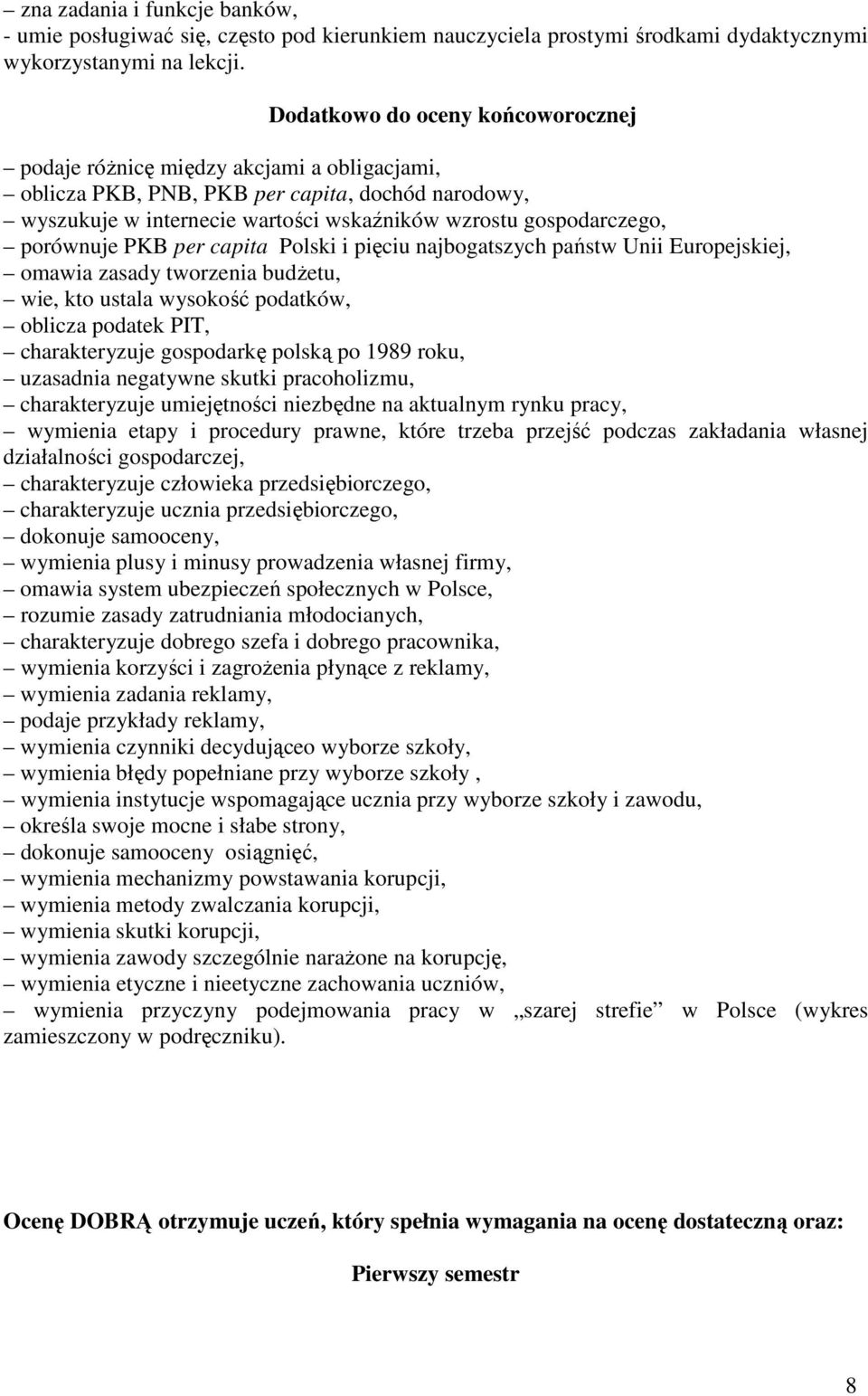 pięciu najbogatszych państw Unii Europejskiej, omawia zasady tworzenia budżetu, wie, kto ustala wysokość podatków, oblicza podatek PIT, charakteryzuje gospodarkę polską po 1989 roku, uzasadnia