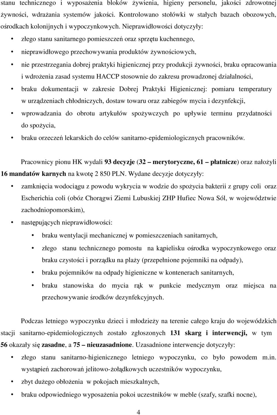 Nieprawidłowości dotyczyły: złego stanu sanitarnego pomieszczeń oraz sprzętu kuchennego, nieprawidłowego przechowywania produktów Ŝywnościowych, nie przestrzegania dobrej praktyki higienicznej przy