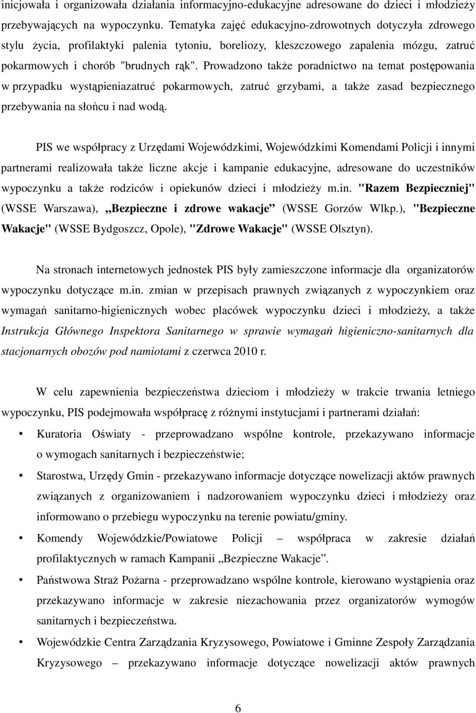 Prowadzono takŝe poradnictwo na temat postępowania w przypadku wystąpieniazatruć pokarmowych, zatruć grzybami, a takŝe zasad bezpiecznego przebywania na słońcu i nad wodą.