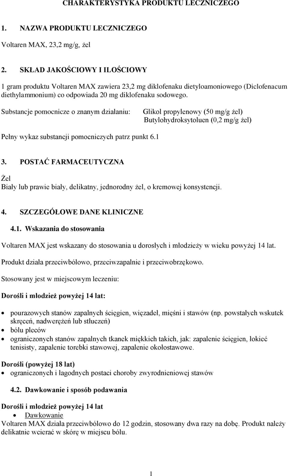 Substancje pomocnicze o znanym działaniu: Glikol propylenowy (50 mg/g żel) Butylohydroksytoluen (0,2 mg/g żel) Pełny wykaz substancji pomocniczych patrz punkt 6.1 3.