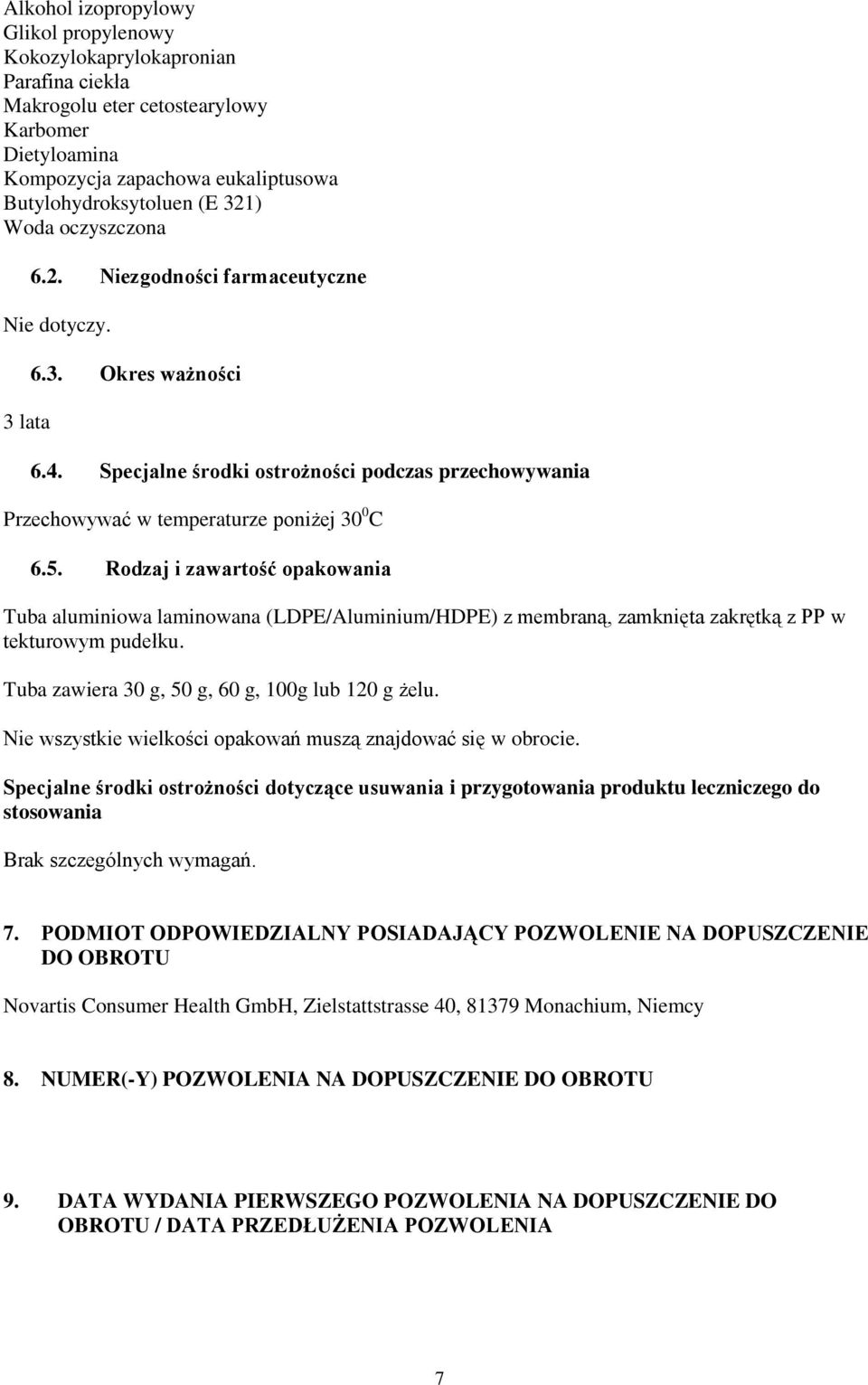 Rodzaj i zawartość opakowania Tuba aluminiowa laminowana (LDPE/Aluminium/HDPE) z membraną, zamknięta zakrętką z PP w tekturowym pudełku. Tuba zawiera 30 g, 50 g, 60 g, 100g lub 120 g żelu.