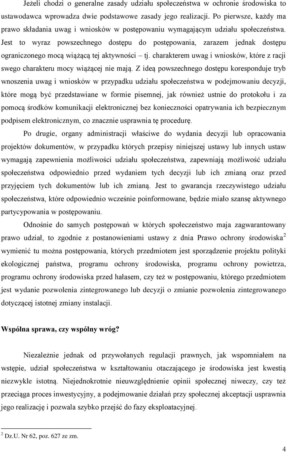 Jest to wyraz powszechnego dostępu do postępowania, zarazem jednak dostępu ograniczonego mocą wiążącą tej aktywności tj.