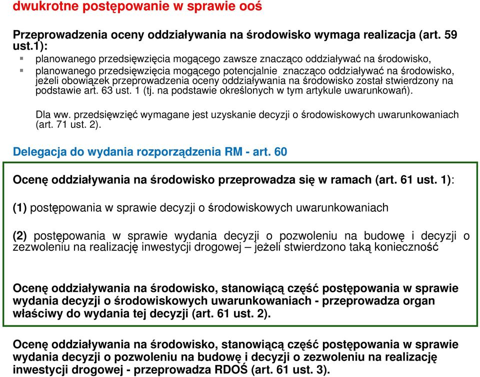 przeprowadzenia oceny oddziaływania na środowisko został stwierdzony na podstawie art. 63 ust. 1 (tj. na podstawie określonych w tym artykule uwarunkowań). Dla ww.