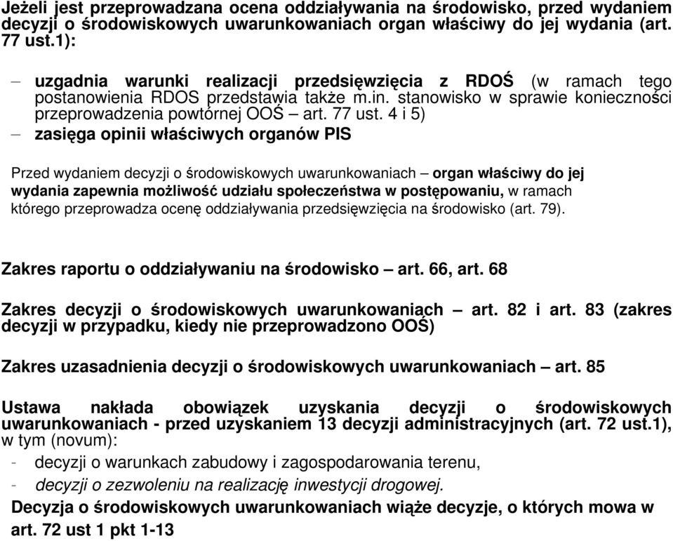 4 i 5) zasięga opinii właściwych organów PIS Przed wydaniem decyzji o środowiskowych uwarunkowaniach organ właściwy do jej wydania zapewnia możliwość udziału społeczeństwa w postępowaniu, w ramach