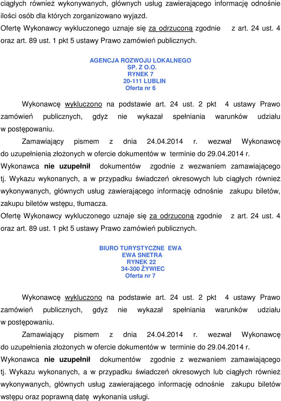 Wykazu wykonanych, a w przypadku świadczeń okresowych lub ciągłych równieŝ wykonywanych, głównych usług zawierającego informację odnośnie zakupu biletów, zakupu biletów wstępu, tłumacza.