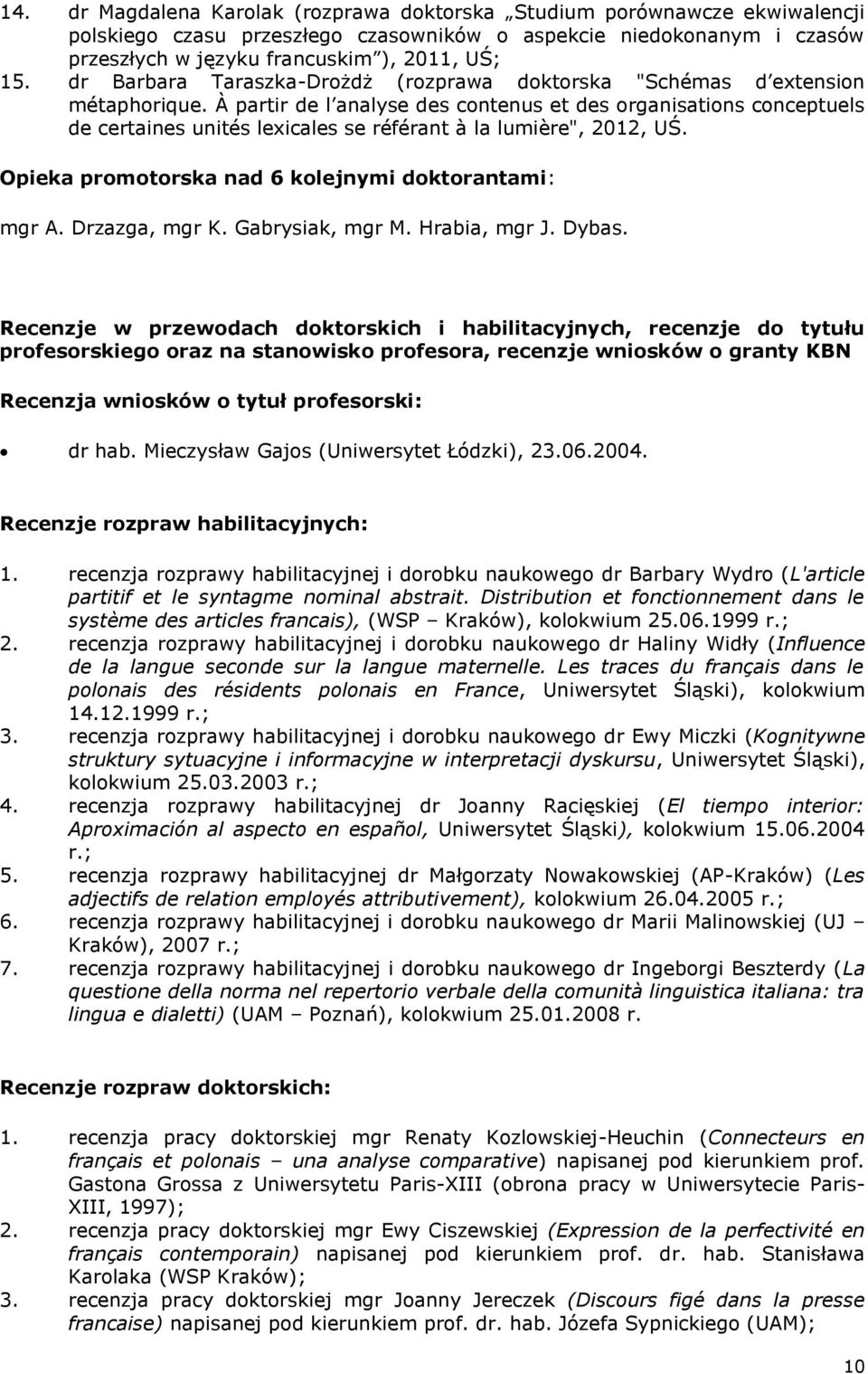 À partir de l analyse des contenus et des organisations conceptuels de certaines unités lexicales se référant à la lumière", 2012, UŚ. Opieka promotorska nad 6 kolejnymi doktorantami: mgr A.