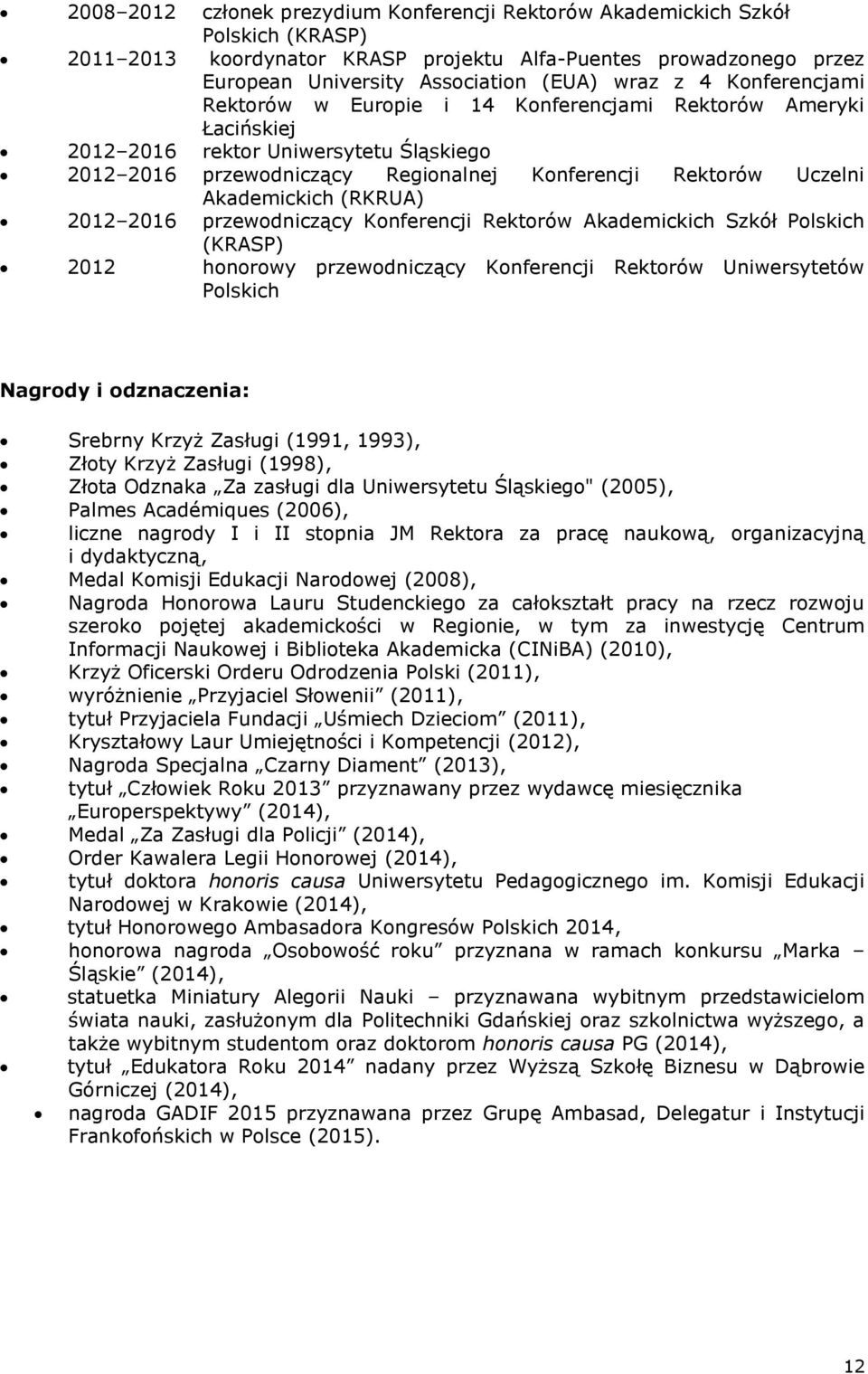 Akademickich (RKRUA) 2012 2016 przewodniczący Konferencji Rektorów Akademickich Szkół Polskich (KRASP) 2012 honorowy przewodniczący Konferencji Rektorów Uniwersytetów Polskich Nagrody i odznaczenia: