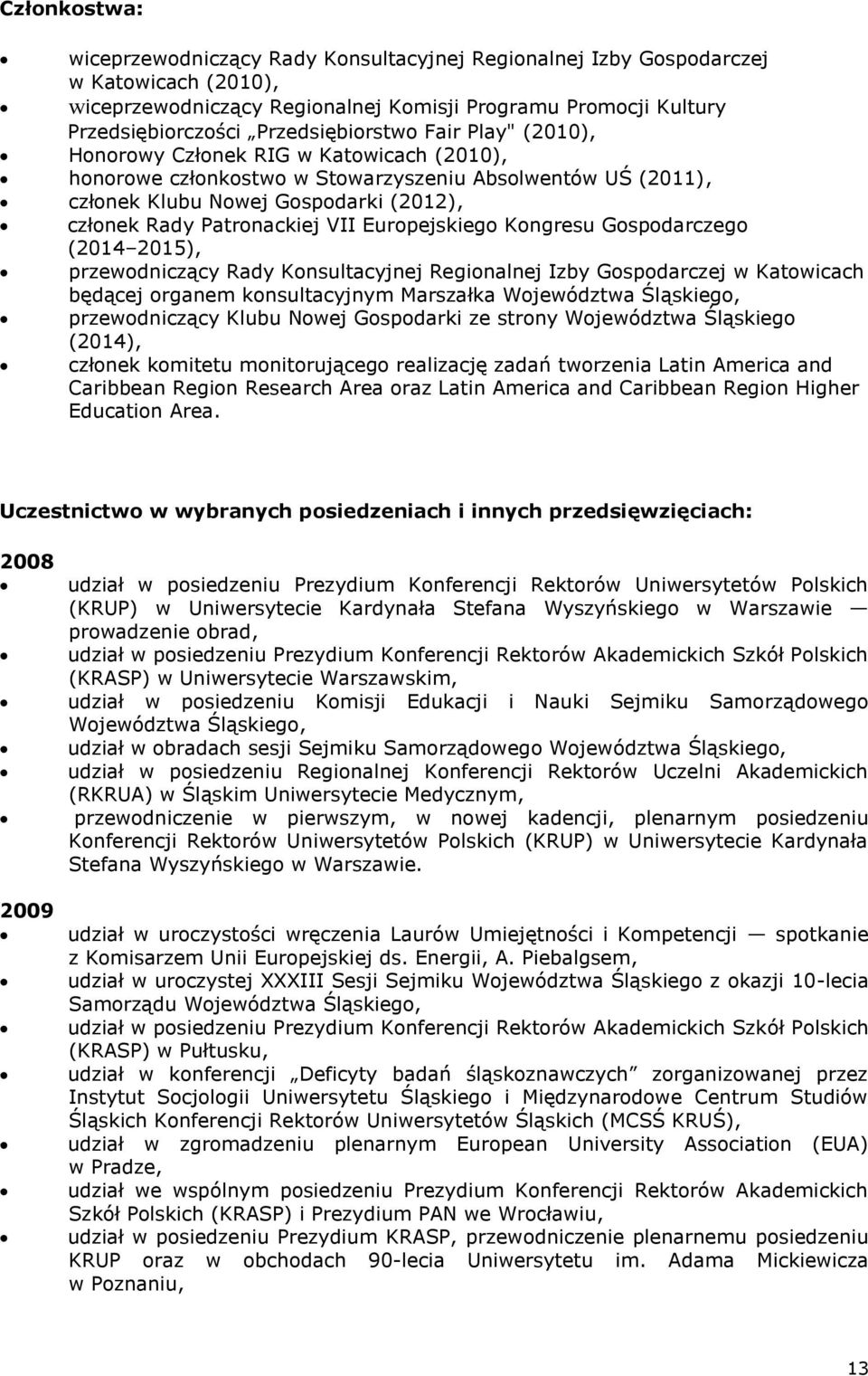 Patronackiej VII Europejskiego Kongresu Gospodarczego (2014 2015), przewodniczący Rady Konsultacyjnej Regionalnej Izby Gospodarczej w Katowicach będącej organem konsultacyjnym Marszałka Województwa