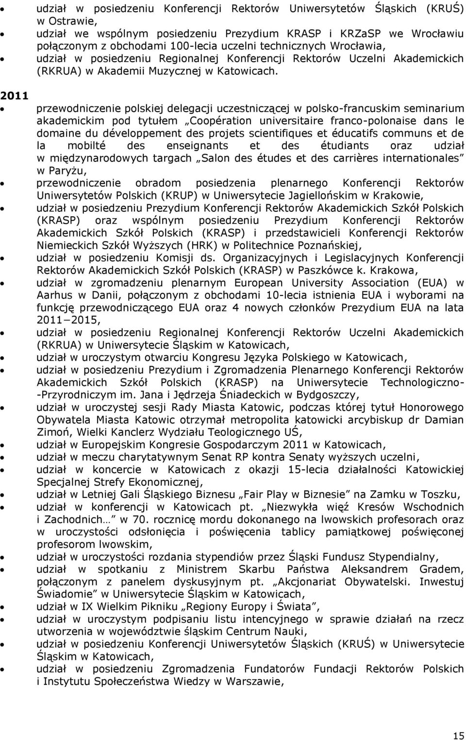 2011 przewodniczenie polskiej delegacji uczestniczącej w polsko-francuskim seminarium akademickim pod tytułem Coopération universitaire franco-polonaise dans le domaine du développement des projets