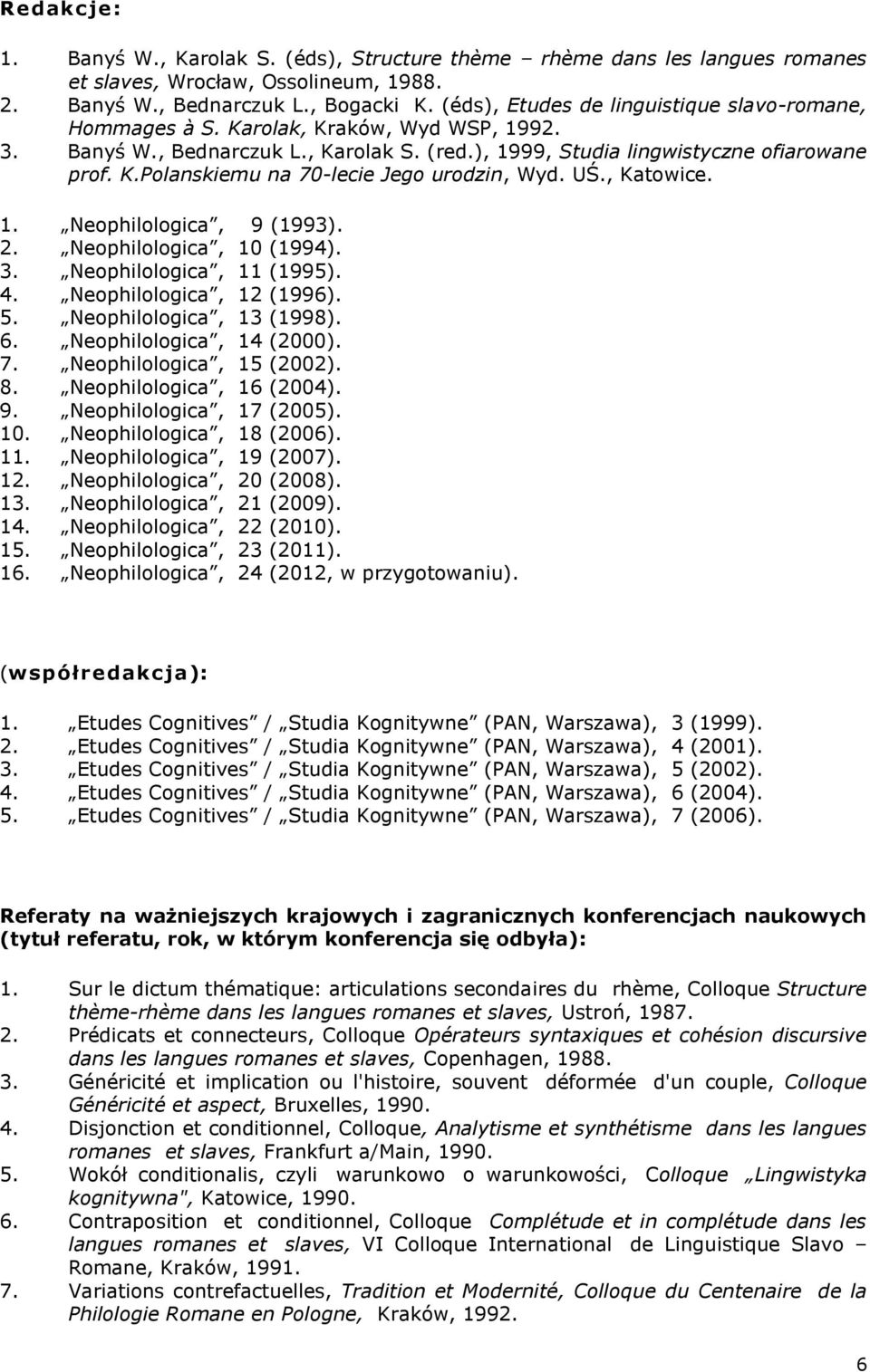 UŚ., Katowice. 1. Neophilologica, 9 (1993). 2. Neophilologica, 10 (1994). 3. Neophilologica, 11 (1995). 4. Neophilologica, 12 (1996). 5. Neophilologica, 13 (1998). 6. Neophilologica, 14 (2000). 7.