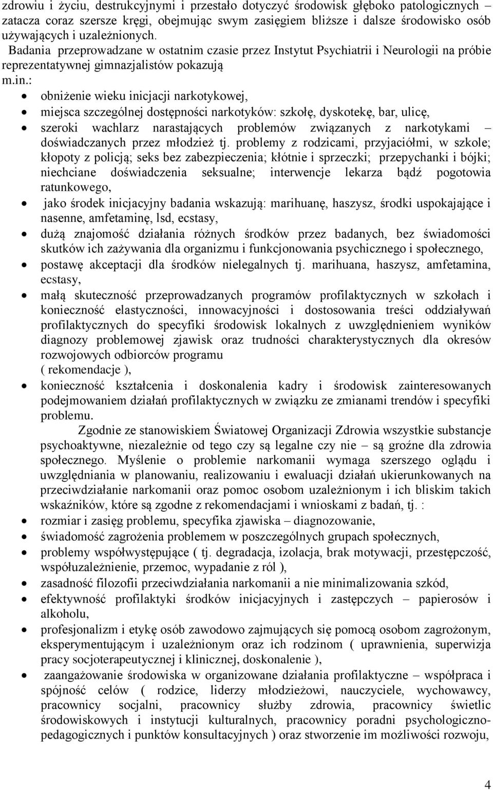 : obniżenie wieku inicjacji narkotykowej, miejsca szczególnej dostępności narkotyków: szkołę, dyskotekę, bar, ulicę, szeroki wachlarz narastających problemów związanych z narkotykami doświadczanych