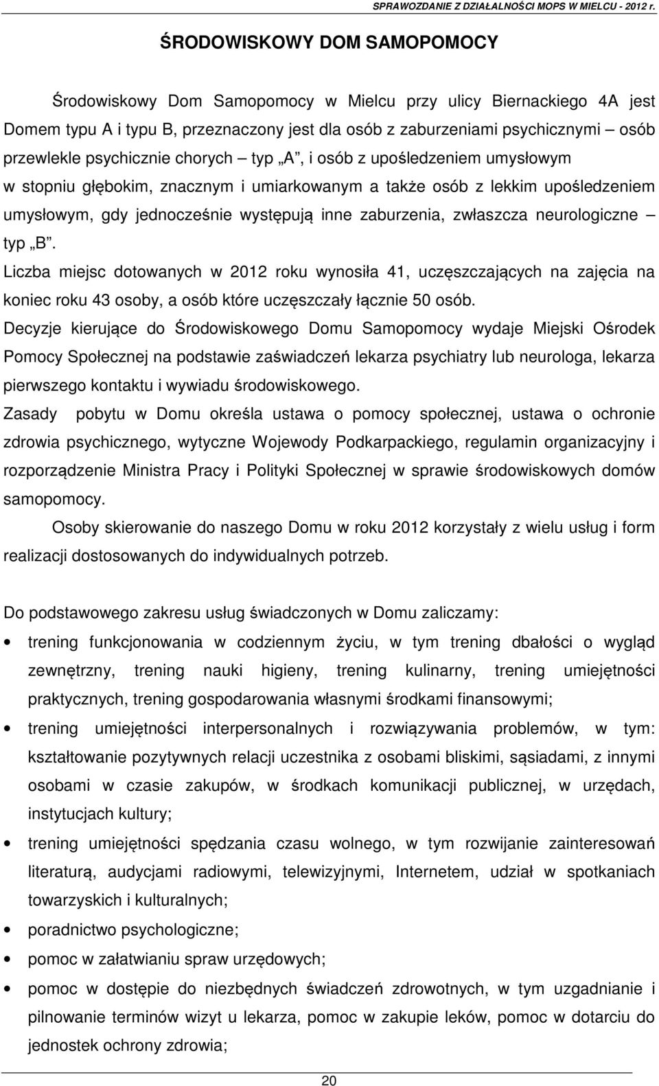 zwłaszcza neurologiczne typ B. Liczba miejsc dotowanych w 2012 roku wynosiła 41, uczęszczających na zajęcia na koniec roku 43 osoby, a osób które uczęszczały łącznie 50 osób.