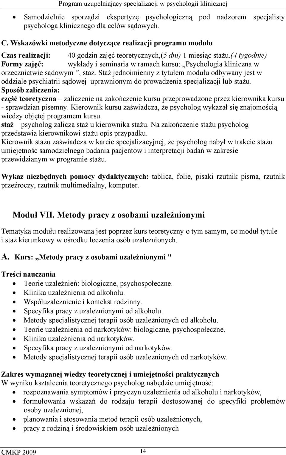 Staż jednoimienny z tytułem modułu odbywany jest w oddziale psychiatrii sądowej uprawnionym do prowadzenia specjalizacji lub stażu.