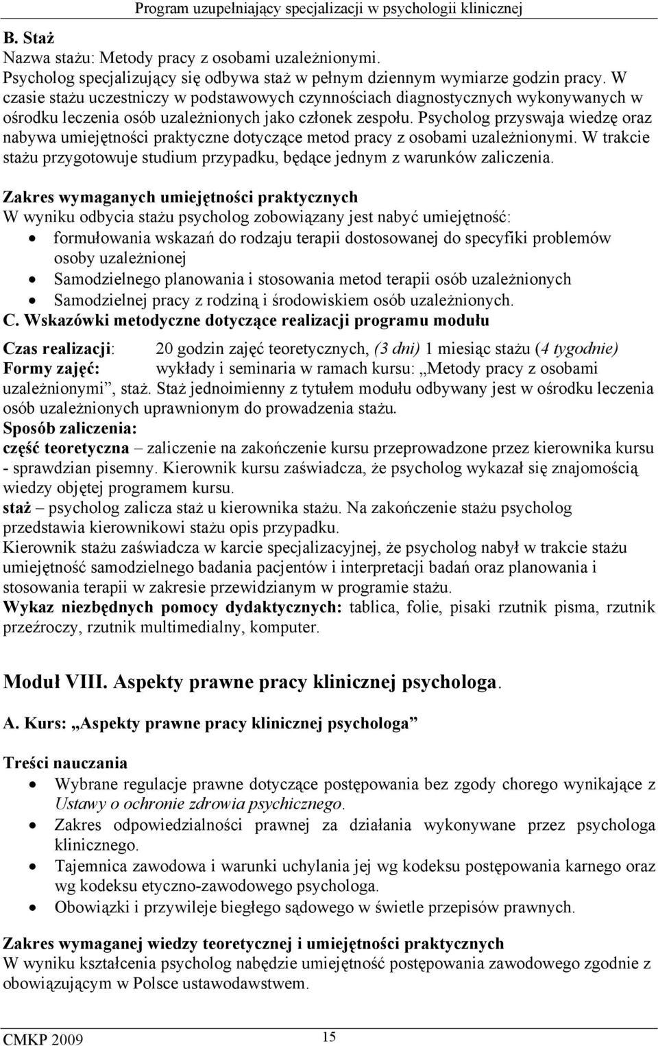 Psycholog przyswaja wiedzę oraz nabywa umiejętności praktyczne dotyczące metod pracy z osobami uzależnionymi. W trakcie stażu przygotowuje studium przypadku, będące jednym z warunków zaliczenia.